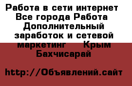 Работа в сети интернет - Все города Работа » Дополнительный заработок и сетевой маркетинг   . Крым,Бахчисарай